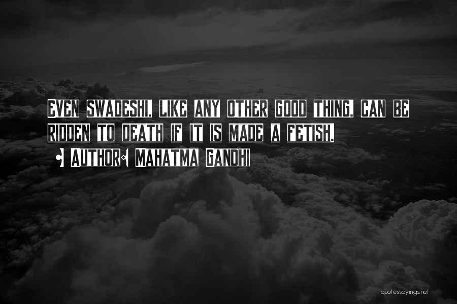 Mahatma Gandhi Quotes: Even Swadeshi, Like Any Other Good Thing, Can Be Ridden To Death If It Is Made A Fetish.