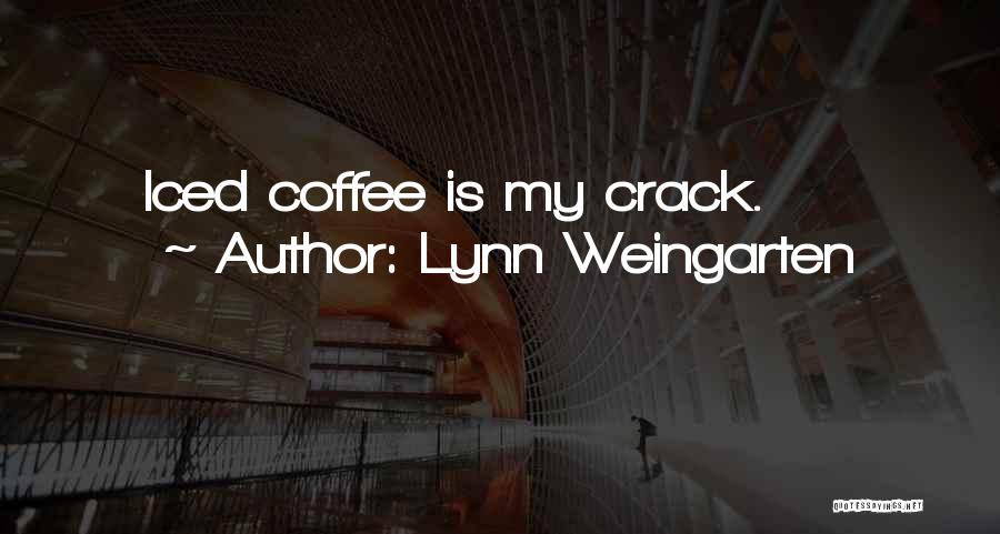 Lynn Weingarten Quotes: Iced Coffee Is My Crack.
