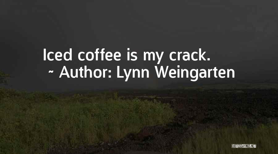 Lynn Weingarten Quotes: Iced Coffee Is My Crack.