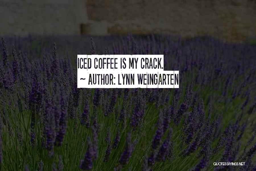 Lynn Weingarten Quotes: Iced Coffee Is My Crack.
