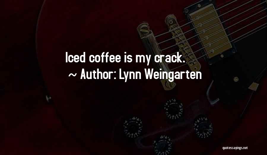 Lynn Weingarten Quotes: Iced Coffee Is My Crack.
