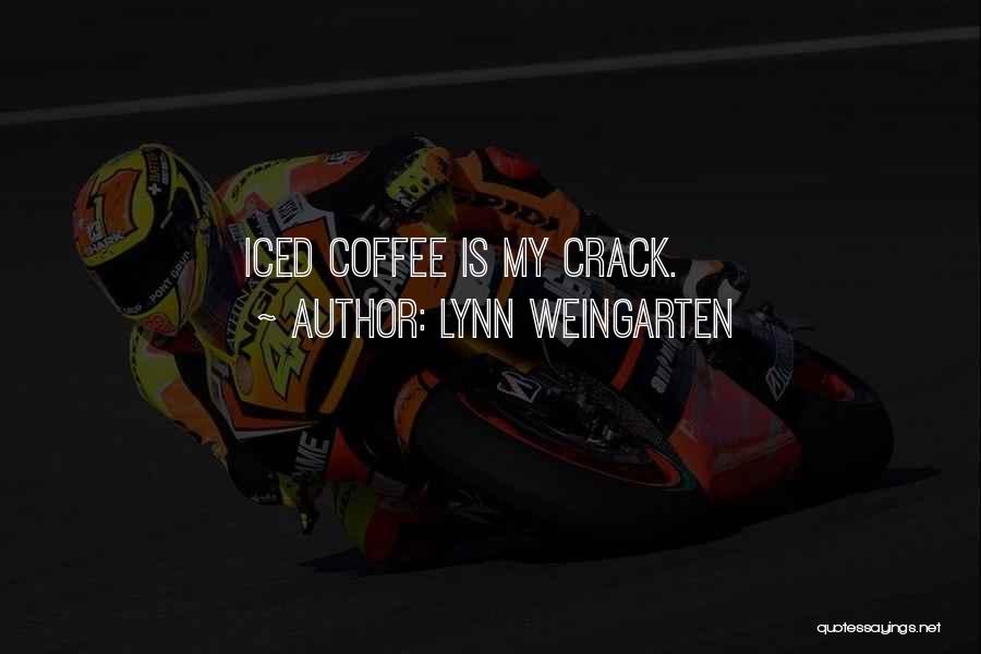 Lynn Weingarten Quotes: Iced Coffee Is My Crack.
