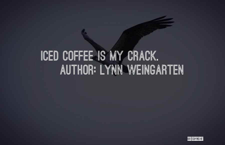 Lynn Weingarten Quotes: Iced Coffee Is My Crack.