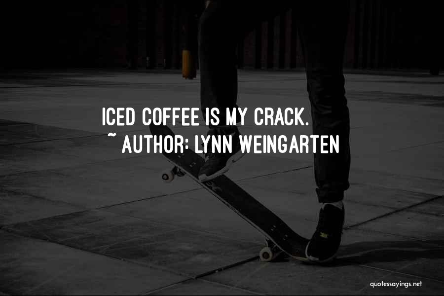Lynn Weingarten Quotes: Iced Coffee Is My Crack.