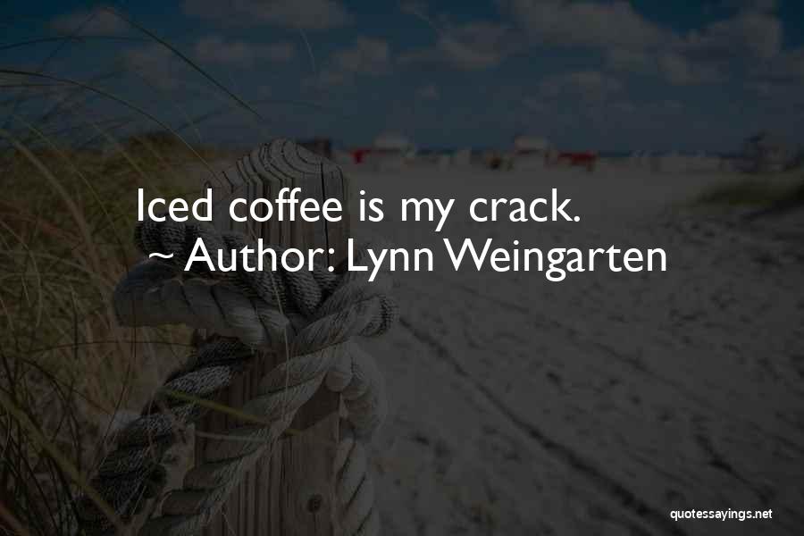 Lynn Weingarten Quotes: Iced Coffee Is My Crack.