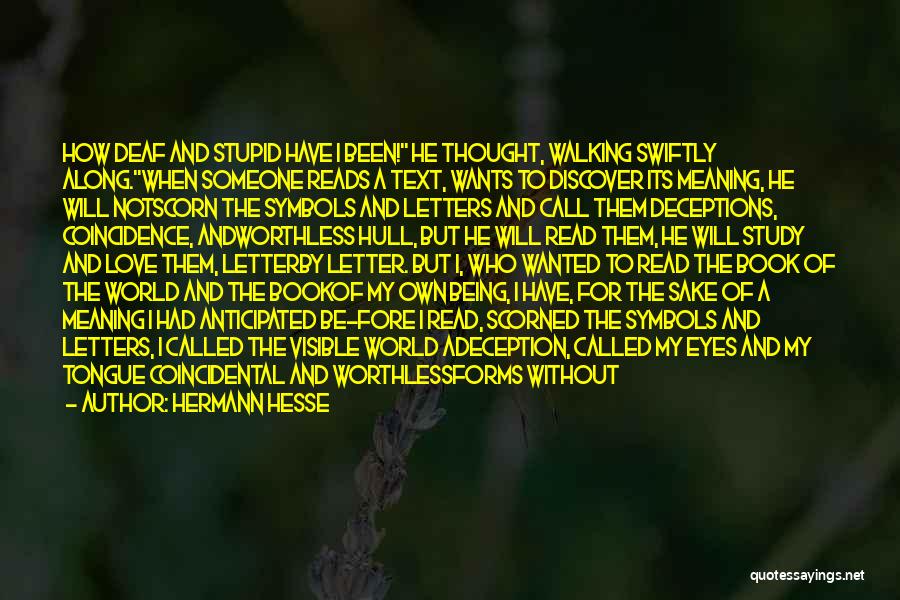 Hermann Hesse Quotes: How Deaf And Stupid Have I Been! He Thought, Walking Swiftly Along.when Someone Reads A Text, Wants To Discover Its