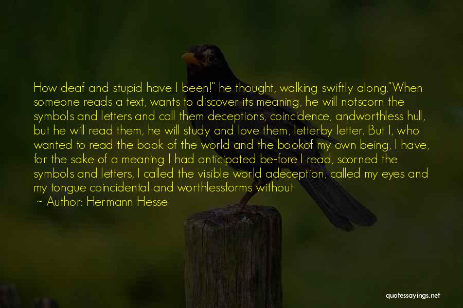 Hermann Hesse Quotes: How Deaf And Stupid Have I Been! He Thought, Walking Swiftly Along.when Someone Reads A Text, Wants To Discover Its