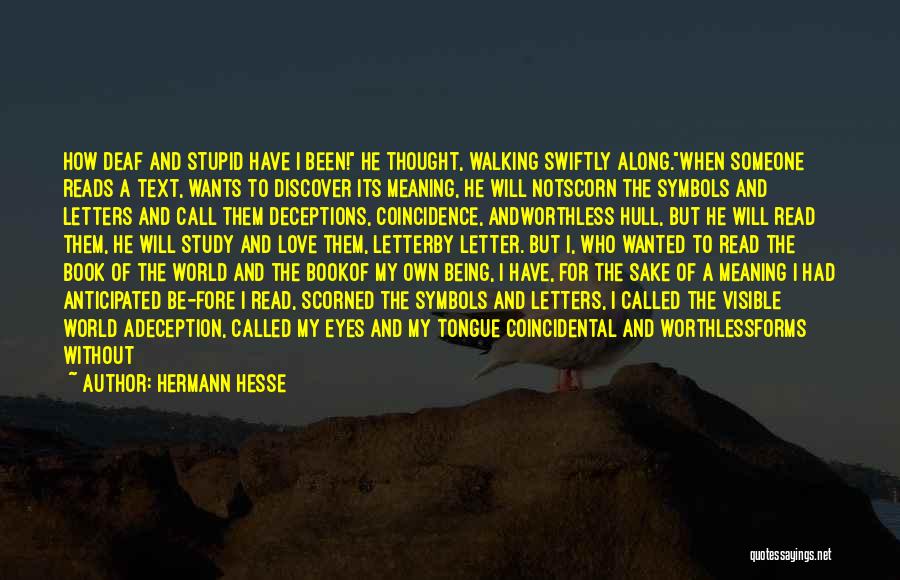Hermann Hesse Quotes: How Deaf And Stupid Have I Been! He Thought, Walking Swiftly Along.when Someone Reads A Text, Wants To Discover Its