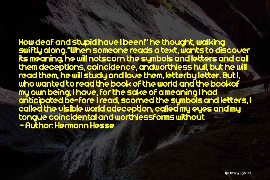 Hermann Hesse Quotes: How Deaf And Stupid Have I Been! He Thought, Walking Swiftly Along.when Someone Reads A Text, Wants To Discover Its