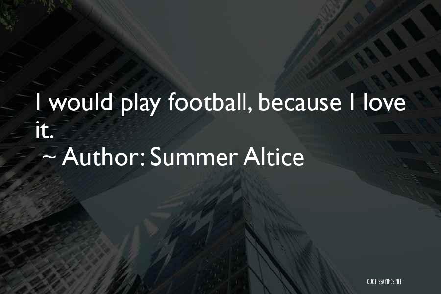 Summer Altice Quotes: I Would Play Football, Because I Love It.