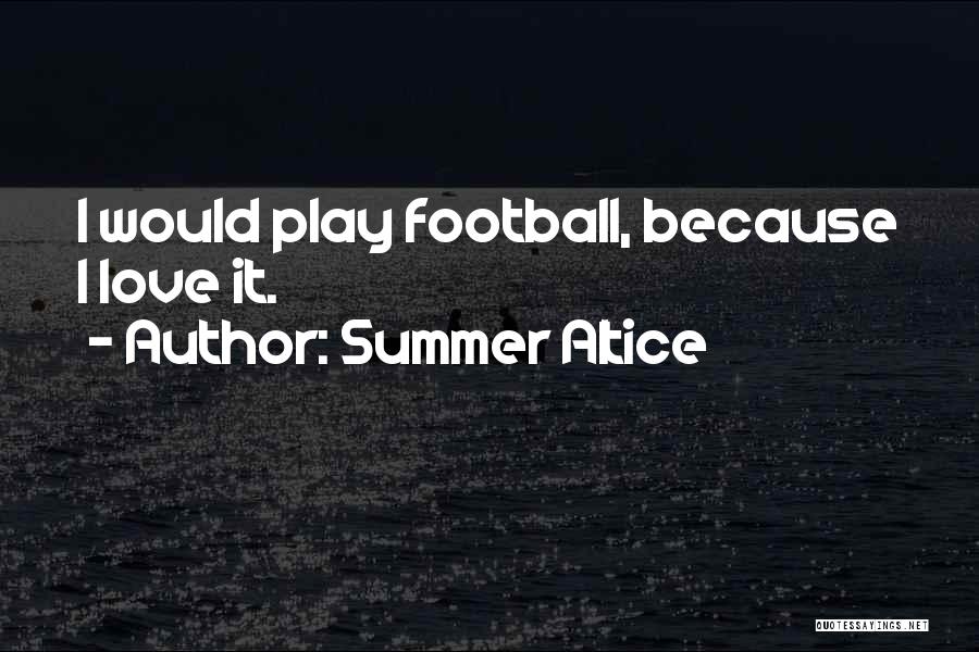 Summer Altice Quotes: I Would Play Football, Because I Love It.