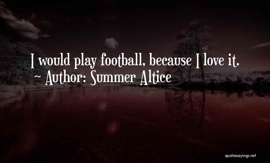 Summer Altice Quotes: I Would Play Football, Because I Love It.