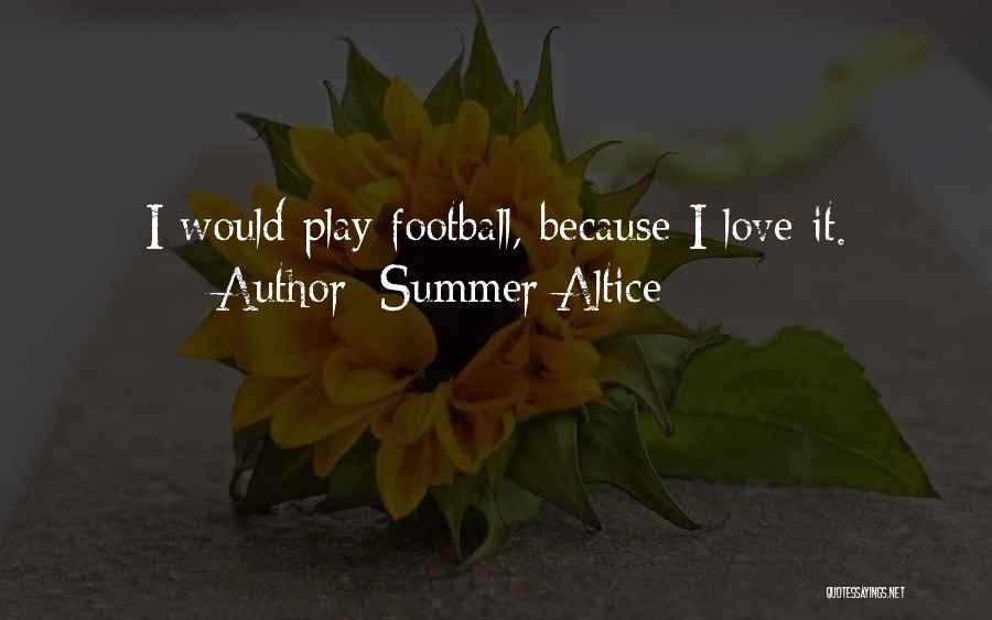 Summer Altice Quotes: I Would Play Football, Because I Love It.