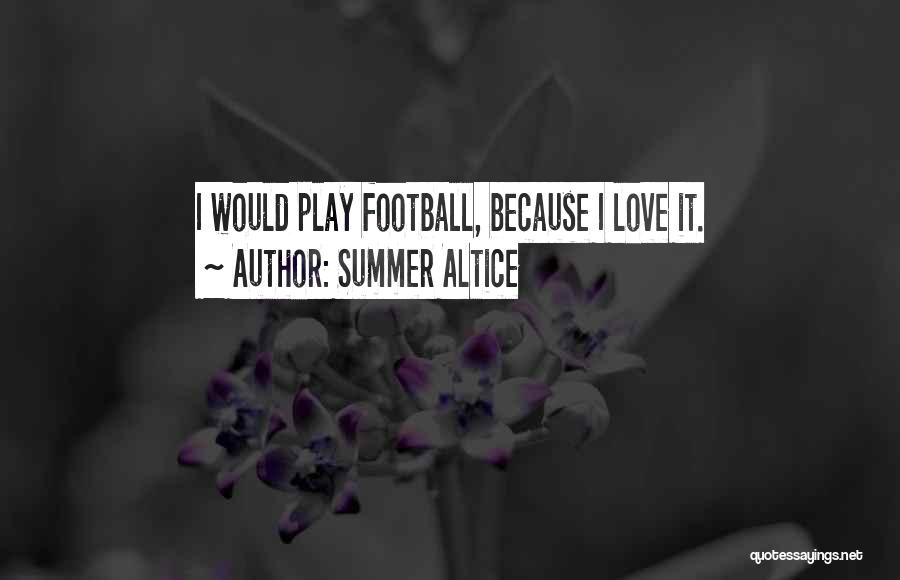 Summer Altice Quotes: I Would Play Football, Because I Love It.