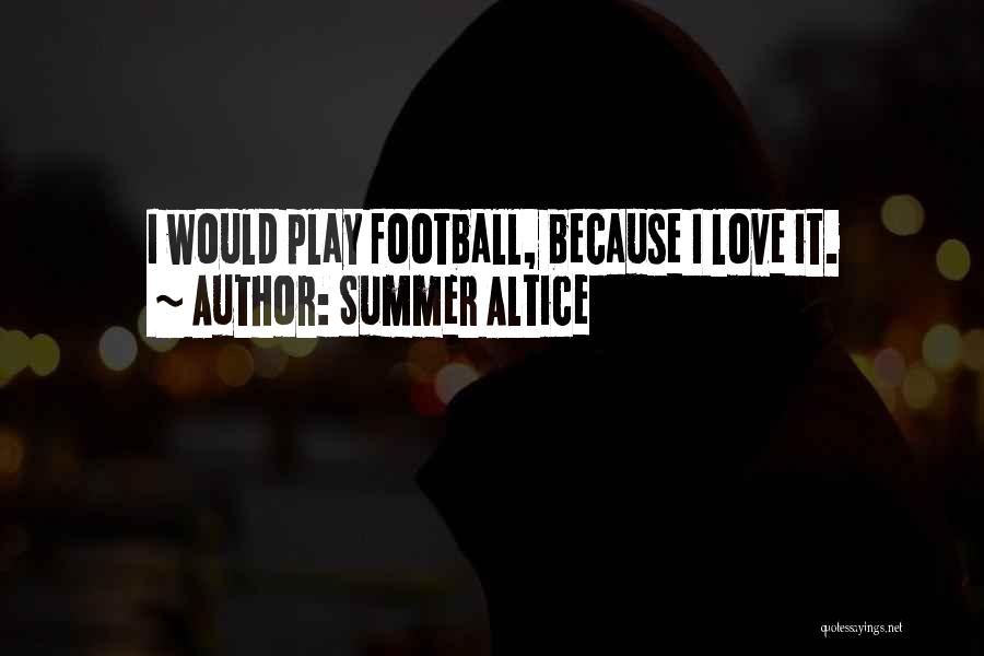 Summer Altice Quotes: I Would Play Football, Because I Love It.