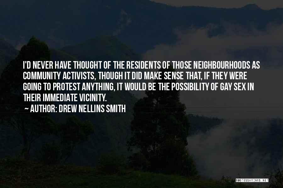 Drew Nellins Smith Quotes: I'd Never Have Thought Of The Residents Of Those Neighbourhoods As Community Activists, Though It Did Make Sense That, If