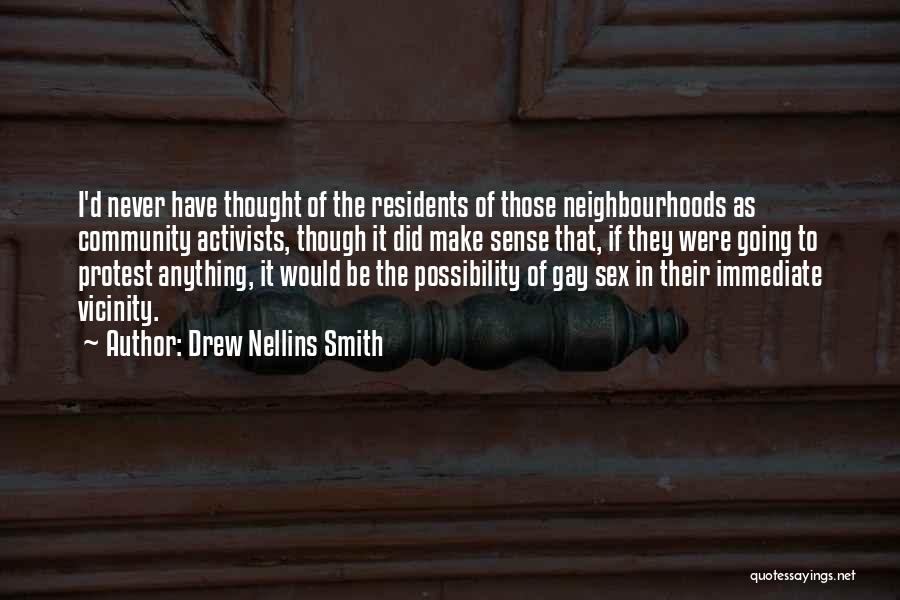 Drew Nellins Smith Quotes: I'd Never Have Thought Of The Residents Of Those Neighbourhoods As Community Activists, Though It Did Make Sense That, If