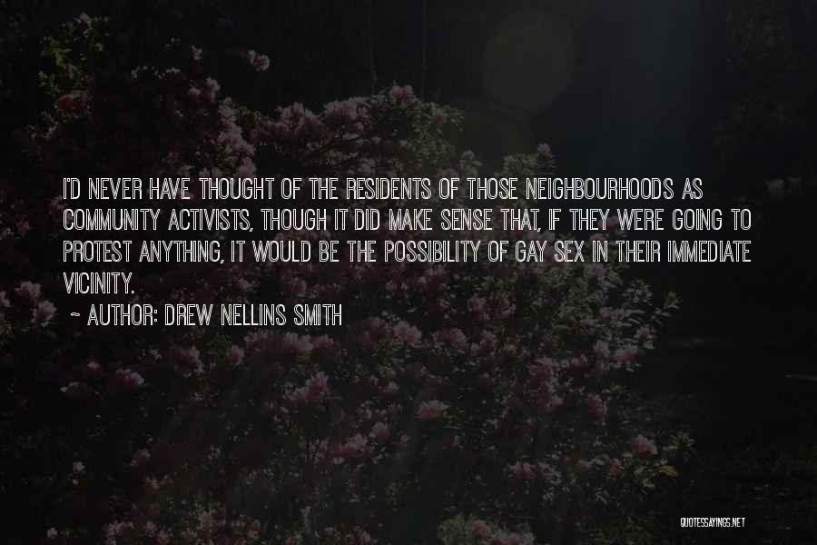 Drew Nellins Smith Quotes: I'd Never Have Thought Of The Residents Of Those Neighbourhoods As Community Activists, Though It Did Make Sense That, If