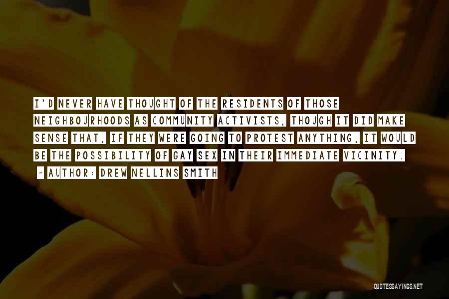 Drew Nellins Smith Quotes: I'd Never Have Thought Of The Residents Of Those Neighbourhoods As Community Activists, Though It Did Make Sense That, If