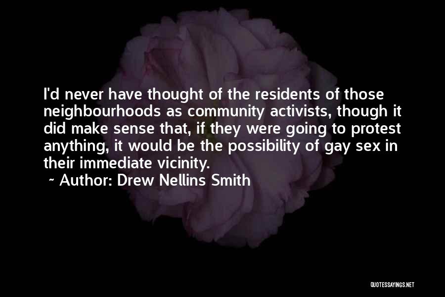 Drew Nellins Smith Quotes: I'd Never Have Thought Of The Residents Of Those Neighbourhoods As Community Activists, Though It Did Make Sense That, If