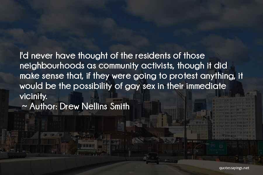 Drew Nellins Smith Quotes: I'd Never Have Thought Of The Residents Of Those Neighbourhoods As Community Activists, Though It Did Make Sense That, If