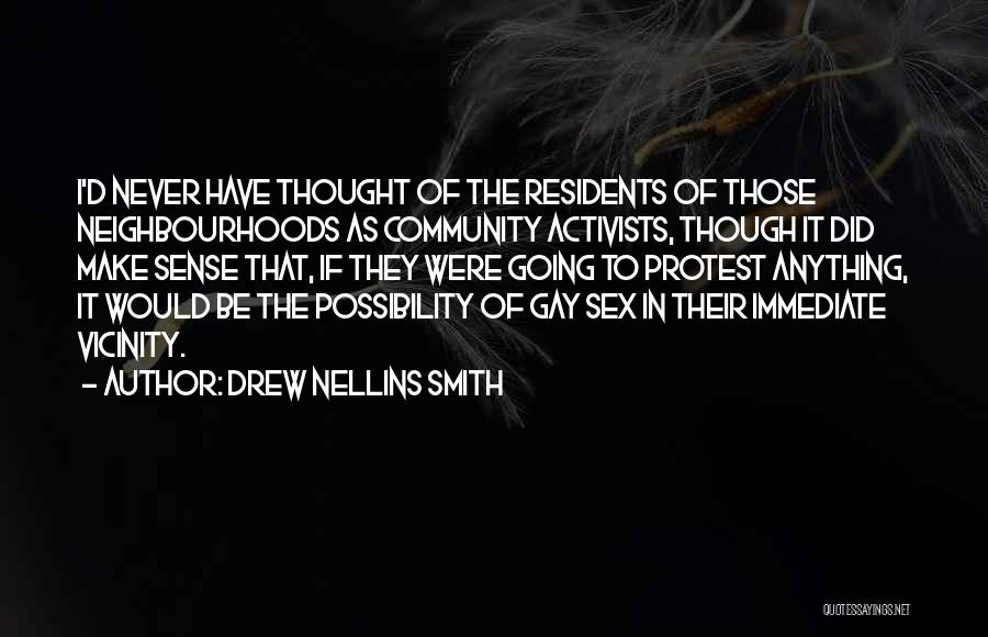 Drew Nellins Smith Quotes: I'd Never Have Thought Of The Residents Of Those Neighbourhoods As Community Activists, Though It Did Make Sense That, If
