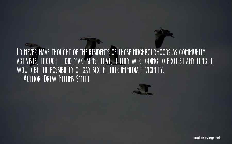 Drew Nellins Smith Quotes: I'd Never Have Thought Of The Residents Of Those Neighbourhoods As Community Activists, Though It Did Make Sense That, If