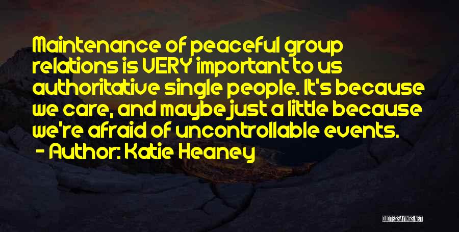 Katie Heaney Quotes: Maintenance Of Peaceful Group Relations Is Very Important To Us Authoritative Single People. It's Because We Care, And Maybe Just