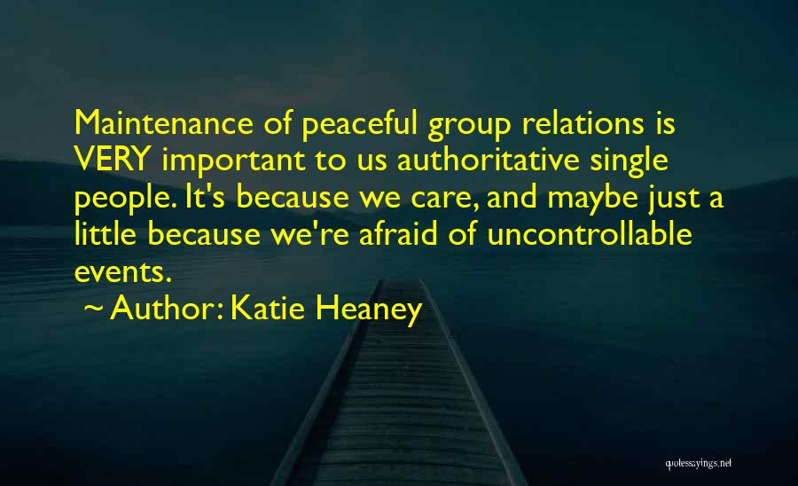 Katie Heaney Quotes: Maintenance Of Peaceful Group Relations Is Very Important To Us Authoritative Single People. It's Because We Care, And Maybe Just