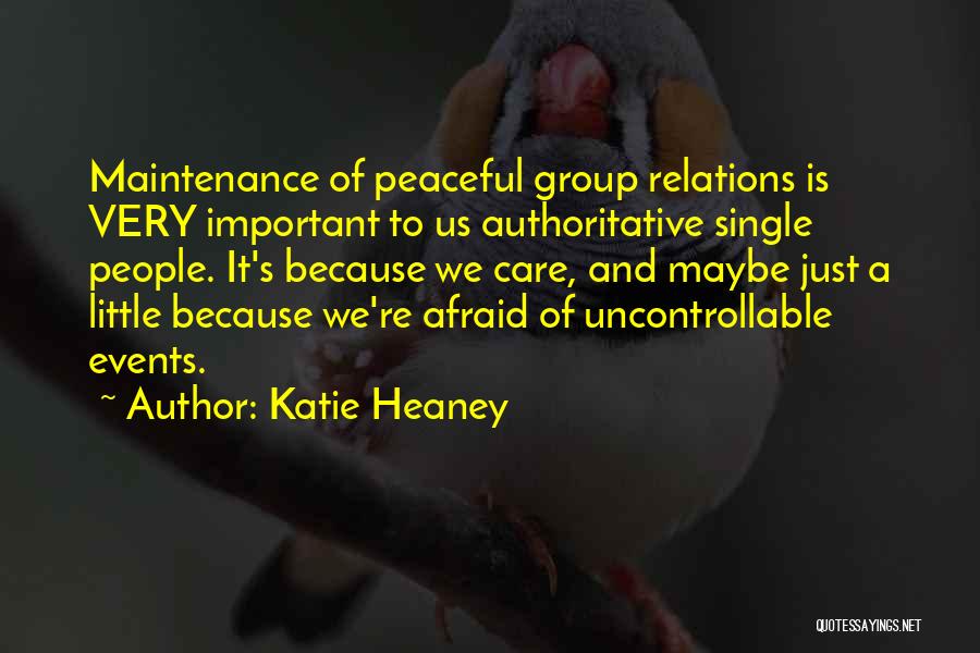 Katie Heaney Quotes: Maintenance Of Peaceful Group Relations Is Very Important To Us Authoritative Single People. It's Because We Care, And Maybe Just