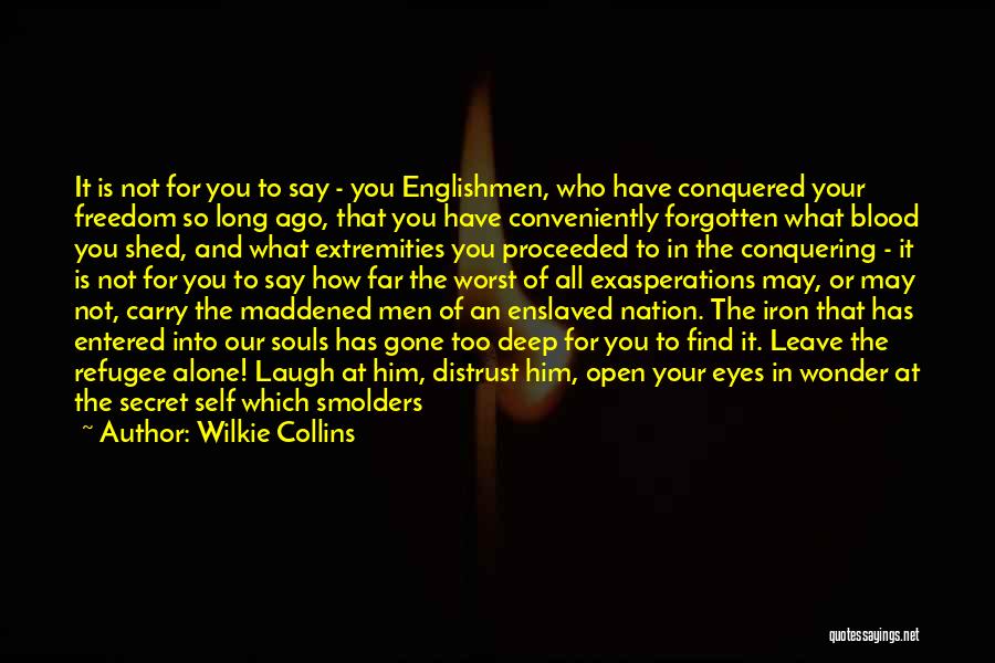 Wilkie Collins Quotes: It Is Not For You To Say - You Englishmen, Who Have Conquered Your Freedom So Long Ago, That You