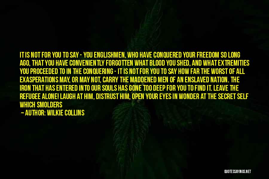 Wilkie Collins Quotes: It Is Not For You To Say - You Englishmen, Who Have Conquered Your Freedom So Long Ago, That You