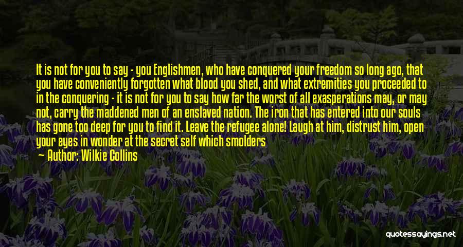 Wilkie Collins Quotes: It Is Not For You To Say - You Englishmen, Who Have Conquered Your Freedom So Long Ago, That You