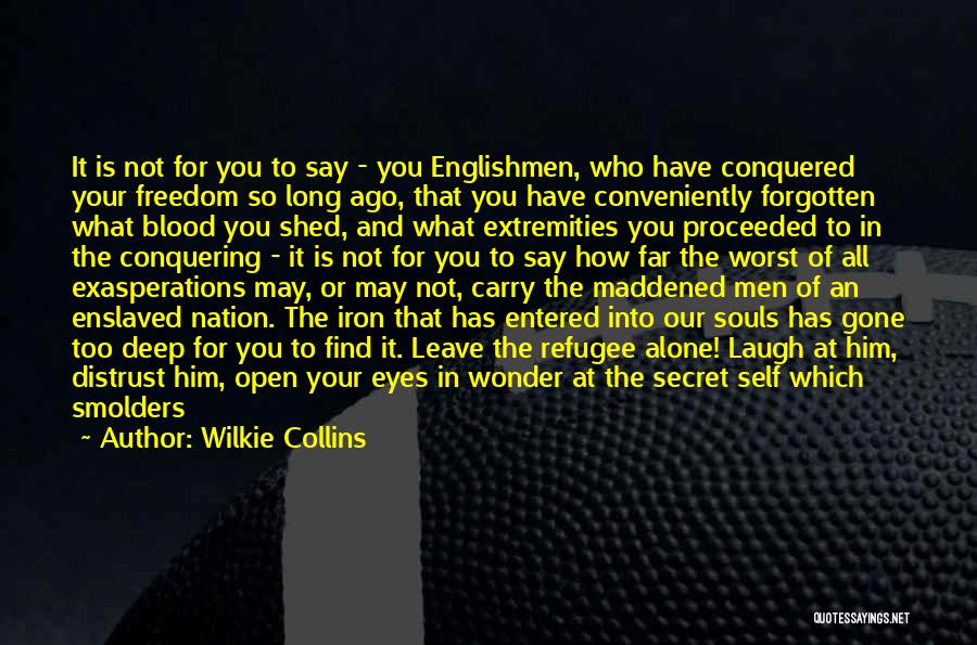 Wilkie Collins Quotes: It Is Not For You To Say - You Englishmen, Who Have Conquered Your Freedom So Long Ago, That You