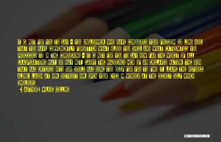 Wilkie Collins Quotes: It Is Not For You To Say - You Englishmen, Who Have Conquered Your Freedom So Long Ago, That You