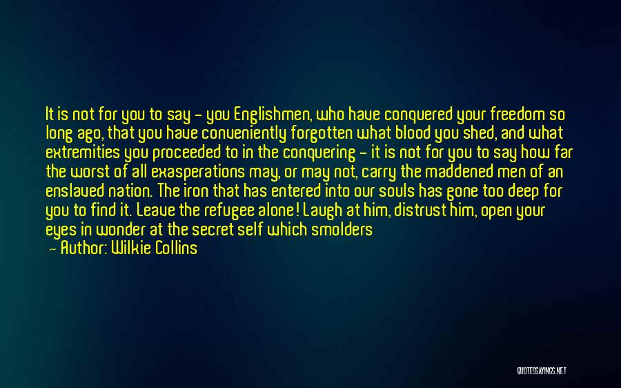 Wilkie Collins Quotes: It Is Not For You To Say - You Englishmen, Who Have Conquered Your Freedom So Long Ago, That You