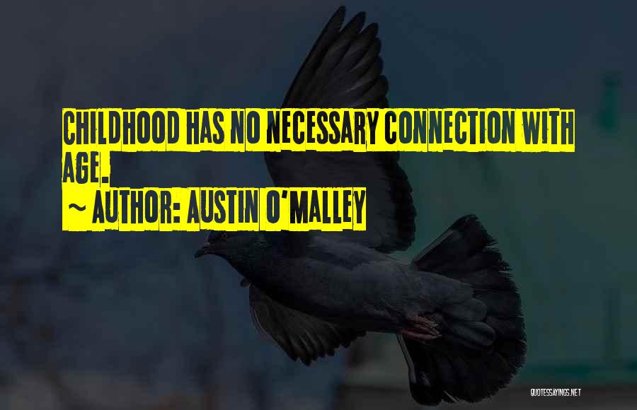 Austin O'Malley Quotes: Childhood Has No Necessary Connection With Age.