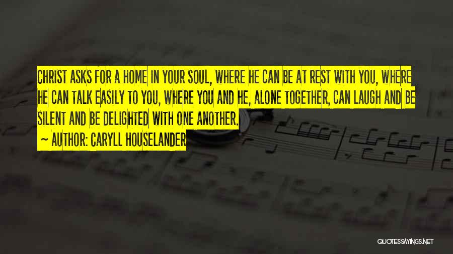 Caryll Houselander Quotes: Christ Asks For A Home In Your Soul, Where He Can Be At Rest With You, Where He Can Talk