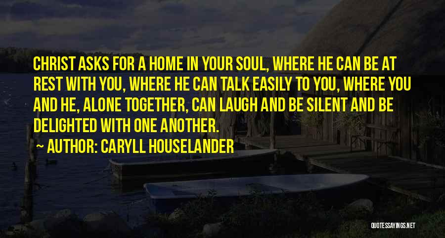 Caryll Houselander Quotes: Christ Asks For A Home In Your Soul, Where He Can Be At Rest With You, Where He Can Talk