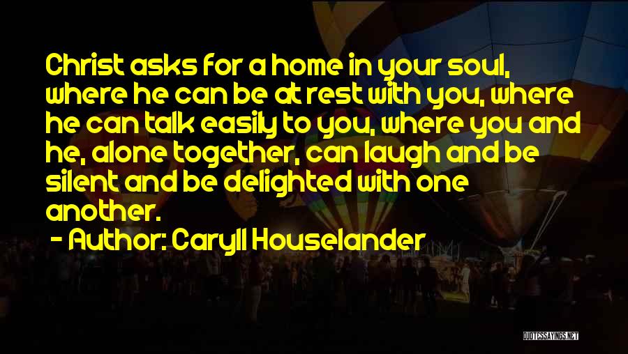 Caryll Houselander Quotes: Christ Asks For A Home In Your Soul, Where He Can Be At Rest With You, Where He Can Talk