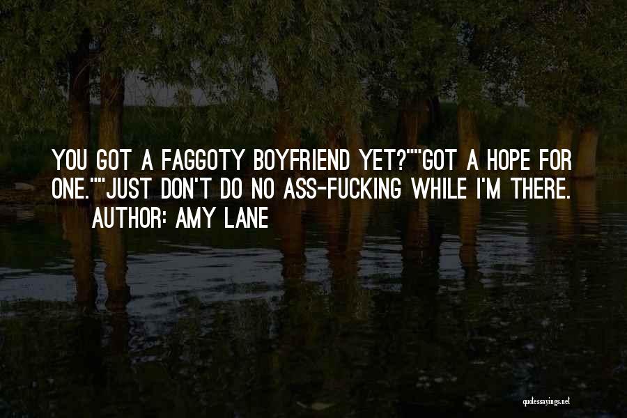 Amy Lane Quotes: You Got A Faggoty Boyfriend Yet?got A Hope For One.just Don't Do No Ass-fucking While I'm There.