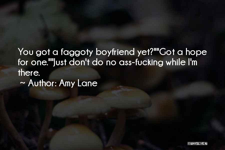 Amy Lane Quotes: You Got A Faggoty Boyfriend Yet?got A Hope For One.just Don't Do No Ass-fucking While I'm There.