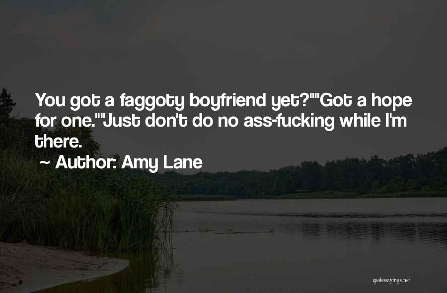 Amy Lane Quotes: You Got A Faggoty Boyfriend Yet?got A Hope For One.just Don't Do No Ass-fucking While I'm There.