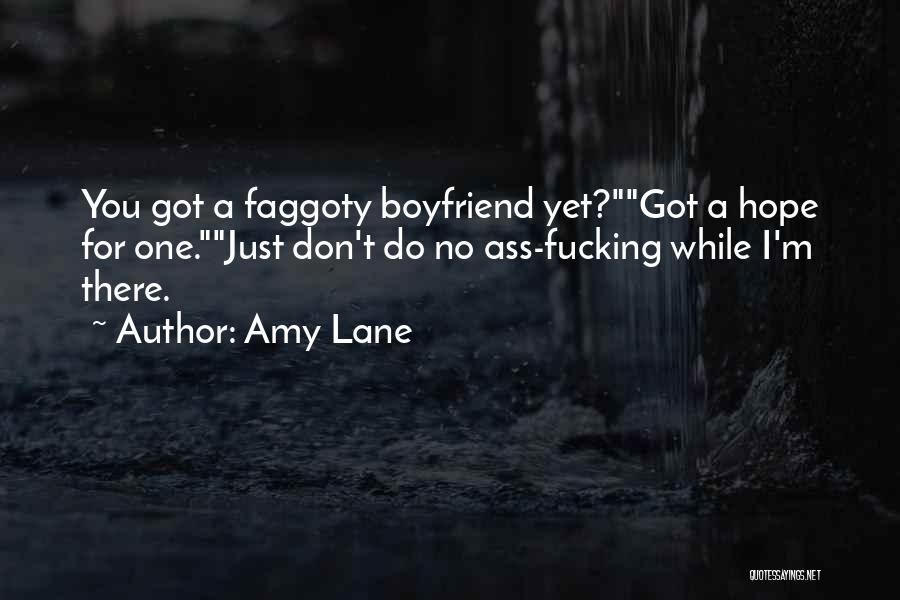 Amy Lane Quotes: You Got A Faggoty Boyfriend Yet?got A Hope For One.just Don't Do No Ass-fucking While I'm There.