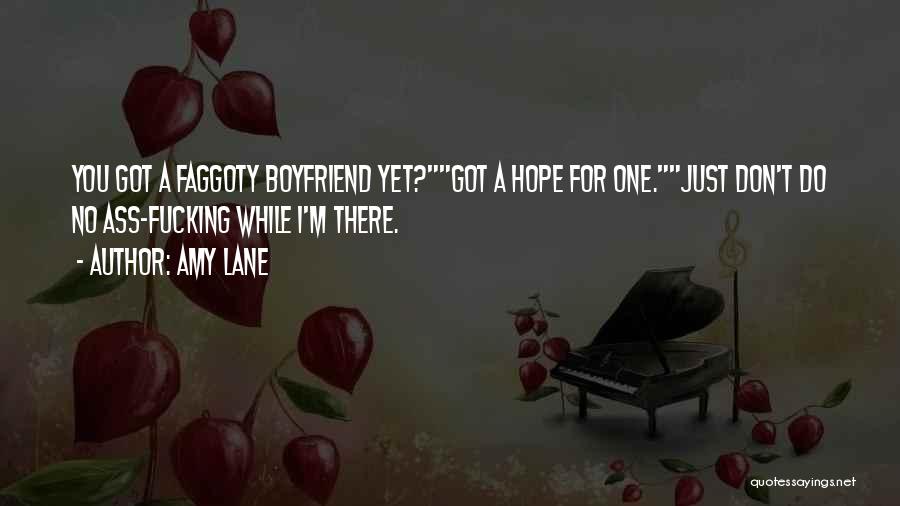 Amy Lane Quotes: You Got A Faggoty Boyfriend Yet?got A Hope For One.just Don't Do No Ass-fucking While I'm There.