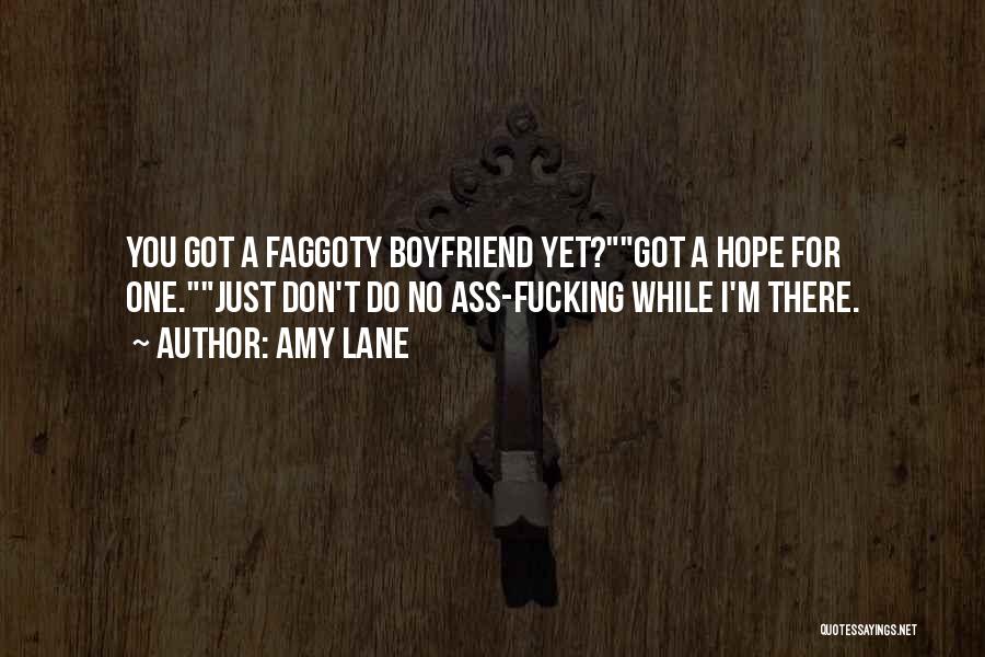 Amy Lane Quotes: You Got A Faggoty Boyfriend Yet?got A Hope For One.just Don't Do No Ass-fucking While I'm There.