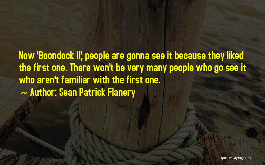 Sean Patrick Flanery Quotes: Now 'boondock Ii,' People Are Gonna See It Because They Liked The First One. There Won't Be Very Many People