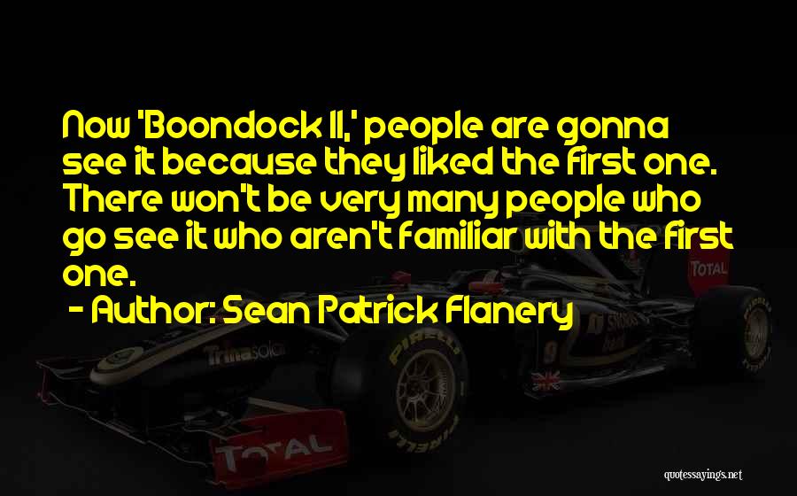 Sean Patrick Flanery Quotes: Now 'boondock Ii,' People Are Gonna See It Because They Liked The First One. There Won't Be Very Many People