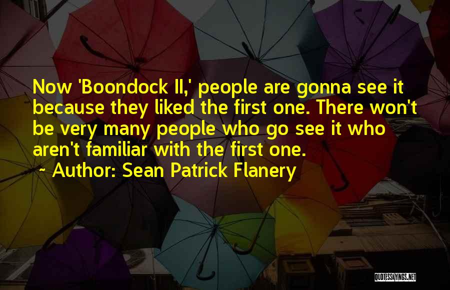 Sean Patrick Flanery Quotes: Now 'boondock Ii,' People Are Gonna See It Because They Liked The First One. There Won't Be Very Many People