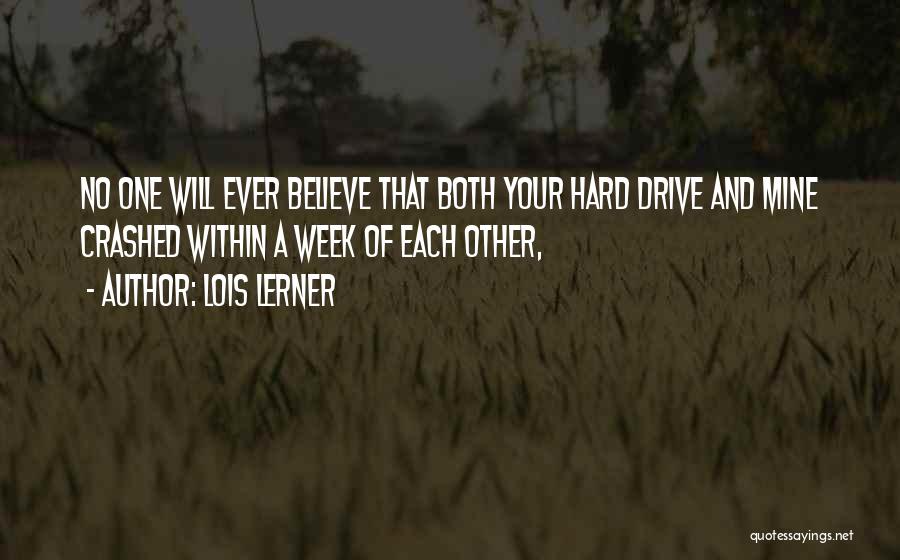 Lois Lerner Quotes: No One Will Ever Believe That Both Your Hard Drive And Mine Crashed Within A Week Of Each Other,